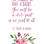 St. Therese Saint Quote &quot;You Cannot Be Half a Saint&quot; Catholic Print, Catholic Gift, Baptism, Confirmation, Therese of Lisieux, Catholic art